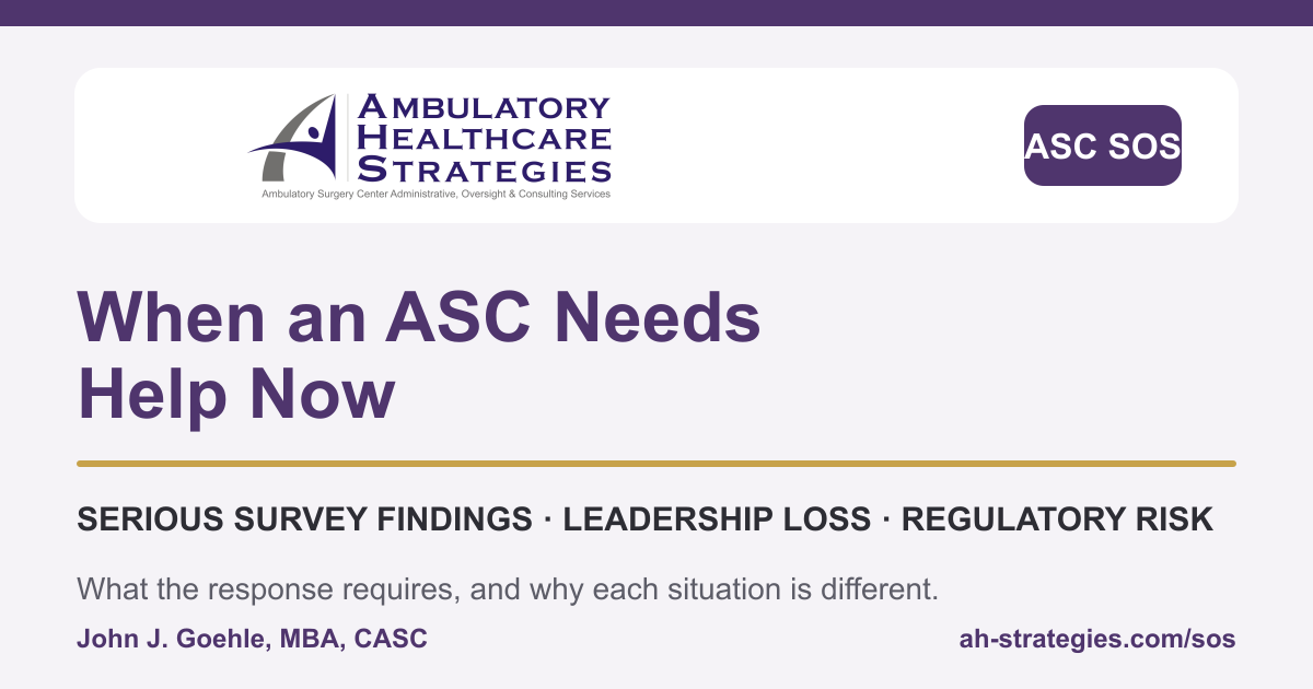 When an ASC Needs Help Now: serious survey findings, leadership loss and regulatory risk. Article by John J. Goehle, MBA, CASC, Ambulatory Healthcare Strategies.
